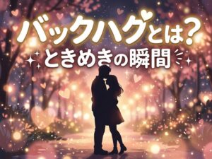 バックハグとは?意味・心理・キュンとする瞬間を徹底解説