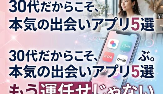 30代女性におすすめの出会い系アプリ5選｜目的別の選び方と本音体験談
