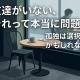 「友達がいない、それは問題？」と問うカフェのイラスト。孤独は選択肢と示す。